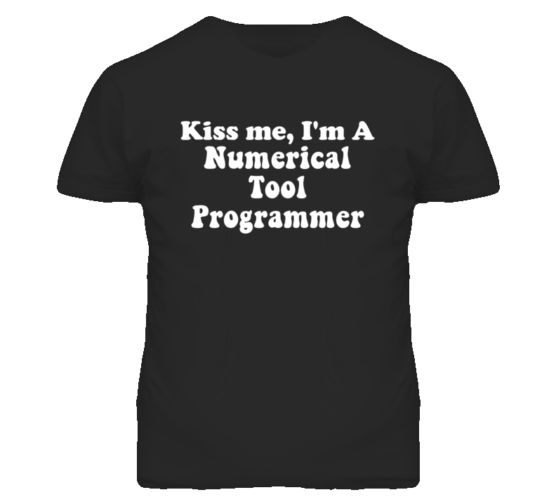 Kiss Me I'm A Numerical Tool Programmer Funny Occupation T Shirt