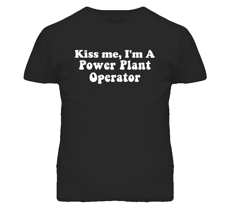 Kiss Me I'm A Power Plant Operator Funny Occupation T Shirt
