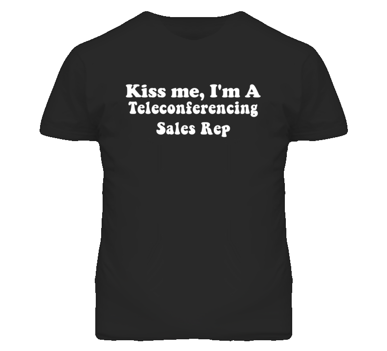 Kiss Me I'm A Teleconferencing Sales Rep Funny Occupation T Shirt Kiss Me I'm A Teleconferencing Sales Rep Funny Occupation T Shirt