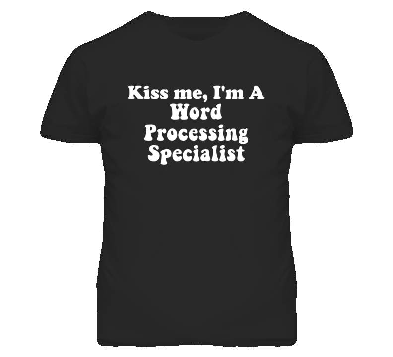 Kiss Me I'm A Word Processing Specialist Funny Occupation T Shirt