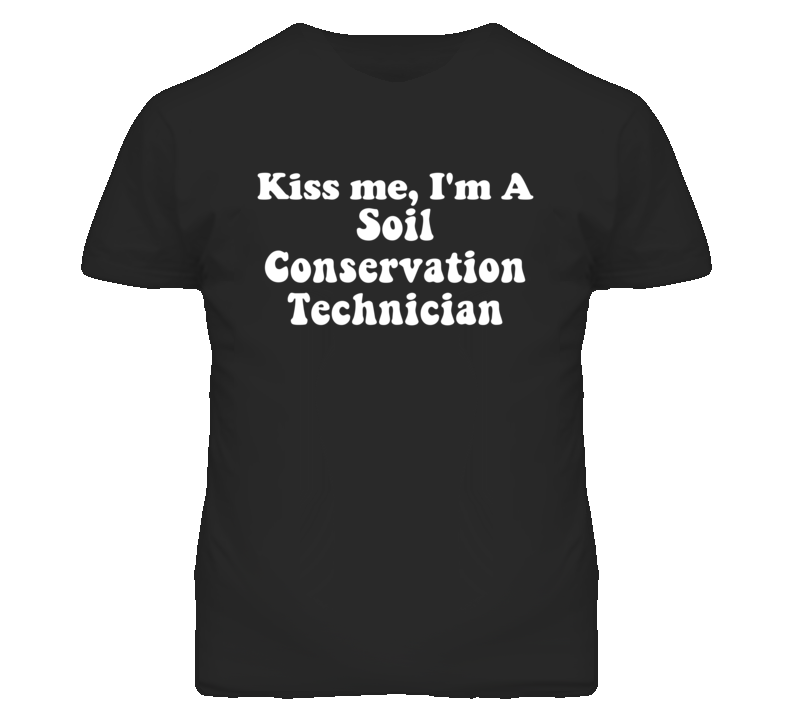 Kiss Me I'm A Soil Conservation Technician Funny Occupation T Shirt