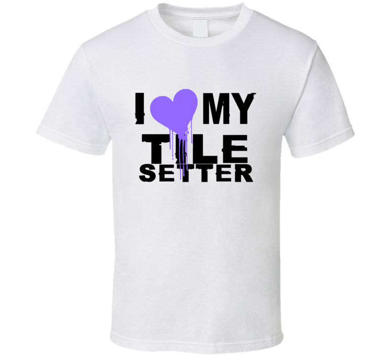 Tile Setter I Heart My Occupation T Shirts