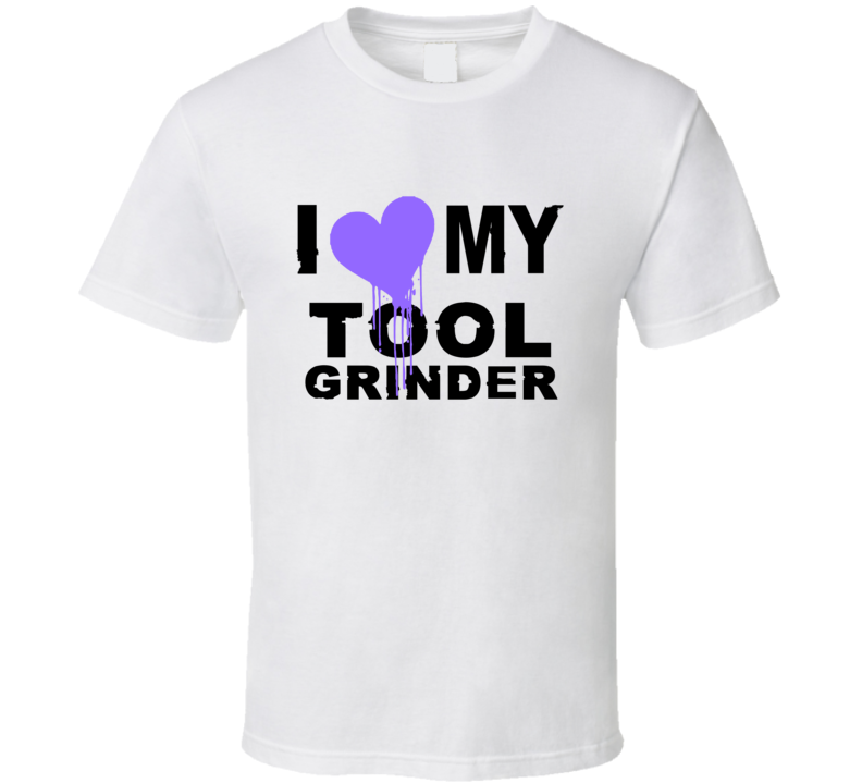 Tool Grinder I Heart My Occupation T Shirts