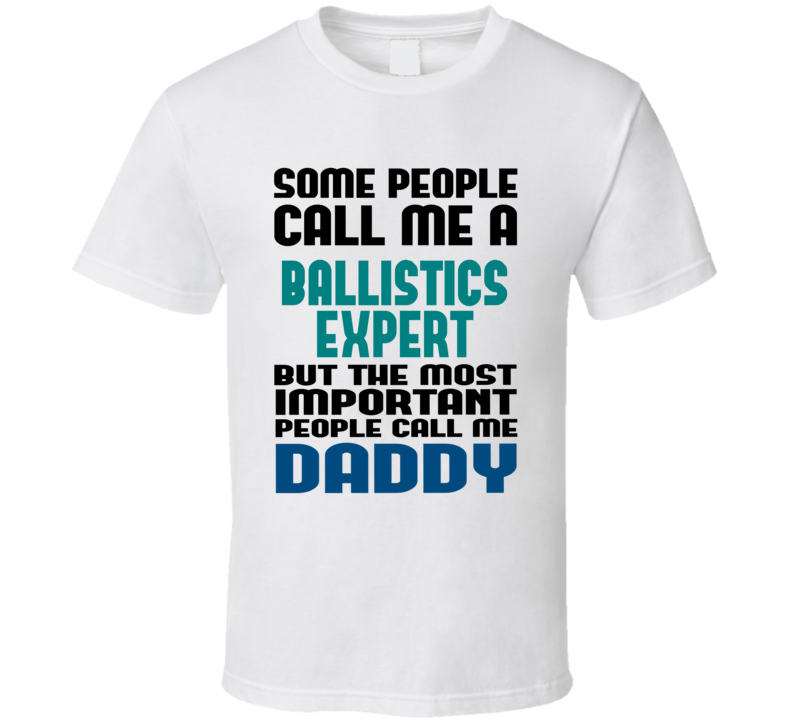 Ballistics Expert Some People Call Me Occupation T Shirt Ballistics Expert Some People Call Me Occupation T Shirt