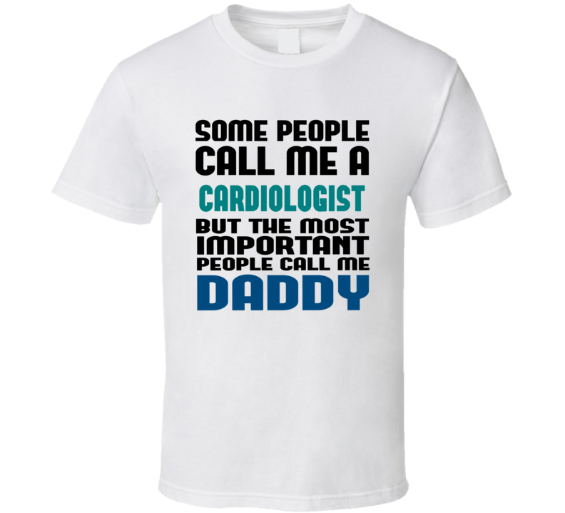 Cardiologist Some People Call Me Occupation T Shirt Cardiologist Some People Call Me Occupation T Shirt