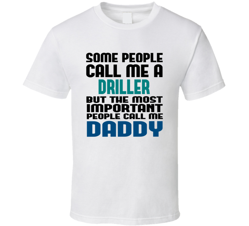 Driller Some People Call Me Occupation T Shirt Driller Some People Call Me Occupation T Shirt