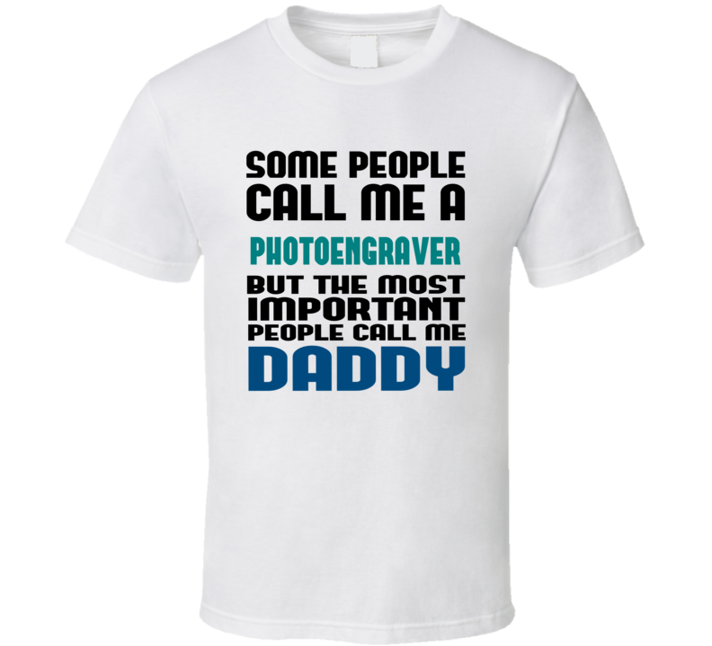 Photoengraver Some People Call Me Occupation T Shirt