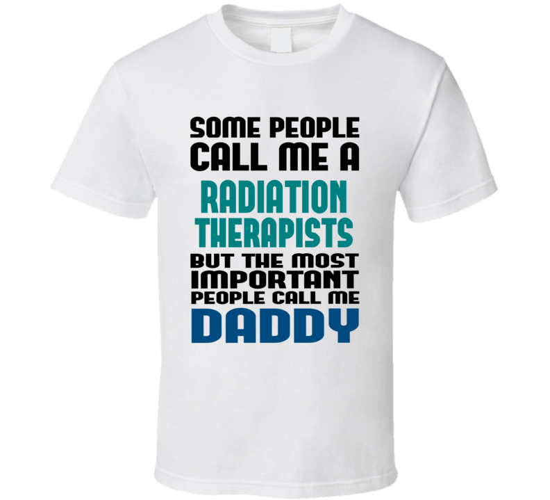 Radiation Therapists Some People Call Me Occupation T Shirt Radiation Therapists Some People Call Me Occupation T Shirt