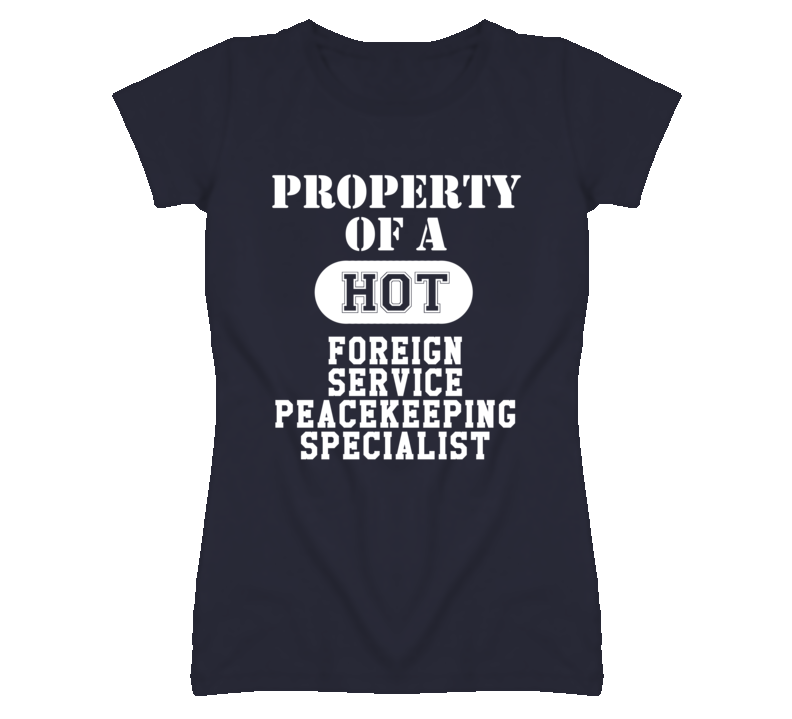 Property Of A Hot Foreign Service Peacekeeping Specialist Funny Job T Property Of A Hot Foreign Service Peacekeeping Specialist Funny Job T