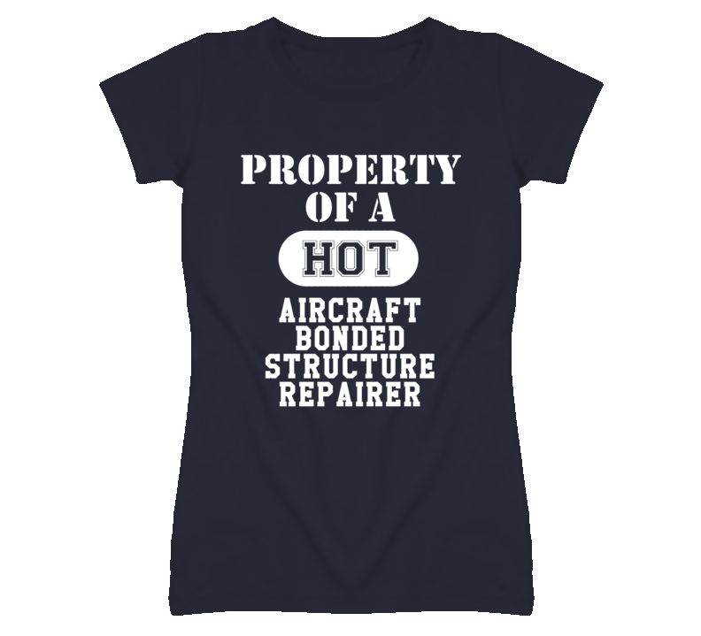 Property Of A Hot Aircraft Bonded Structure Repairer Funny Job T Shirt Property Of A Hot Aircraft Bonded Structure Repairer Funny Job T Shirt