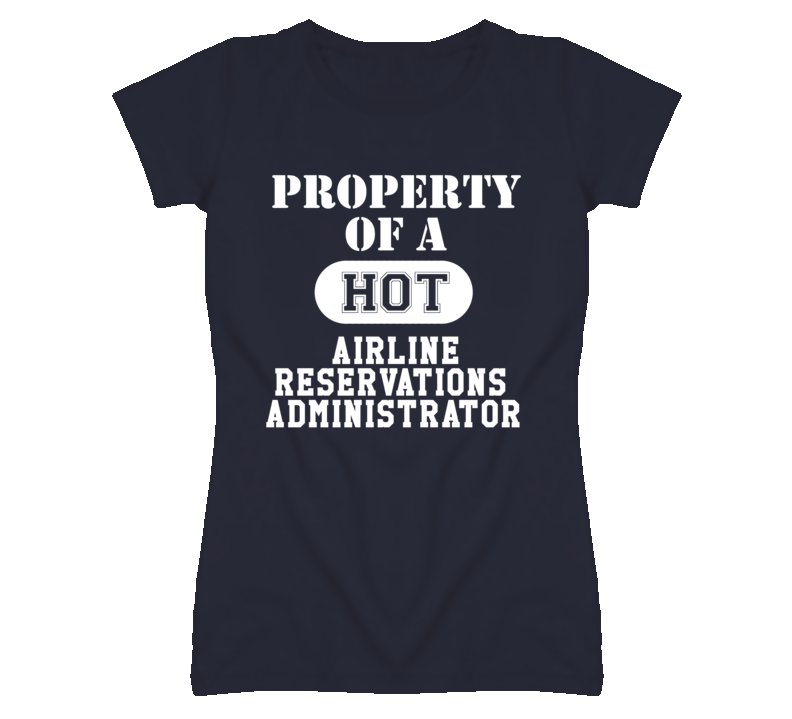 Property Of A Hot Airline Reservations Administrator Funny Job T Shirt Property Of A Hot Airline Reservations Administrator Funny Job T Shirt