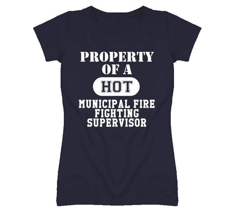 Property Of A Hot Municipal Fire Fighting Supervisor Funny Job T Shirt Property Of A Hot Municipal Fire Fighting Supervisor Funny Job T Shirt