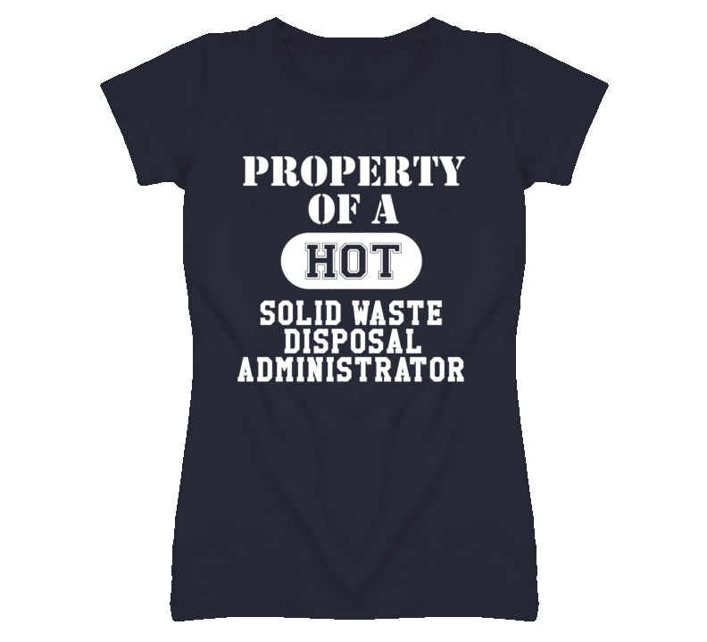 Property Of A Hot Solid Waste Disposal Administrator Funny Job T Shirt Property Of A Hot Solid Waste Disposal Administrator Funny Job T Shirt
