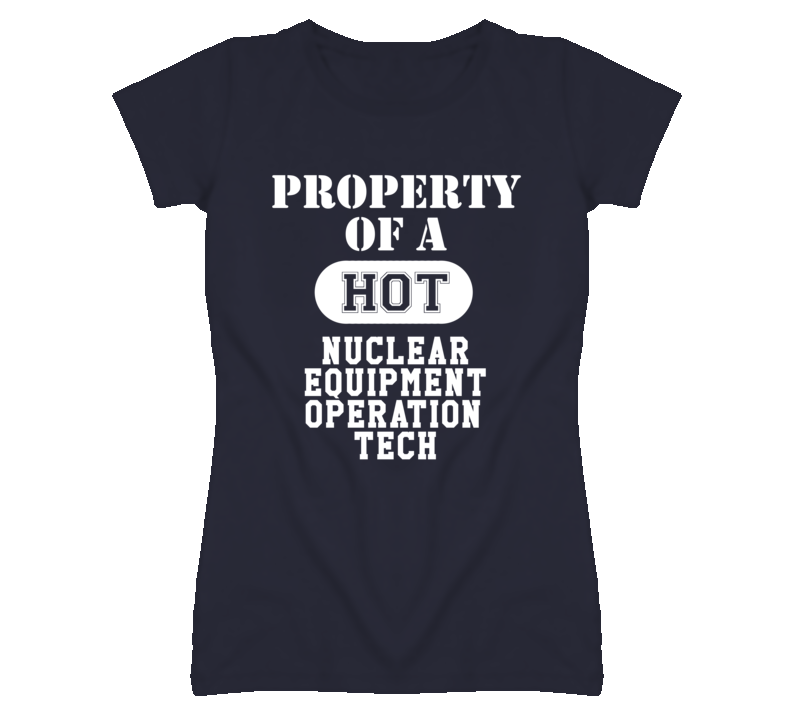 Property Of A Hot Nuclear Equipment Operation Tech Funny Job T Shirt Property Of A Hot Nuclear Equipment Operation Tech Funny Job T Shirt