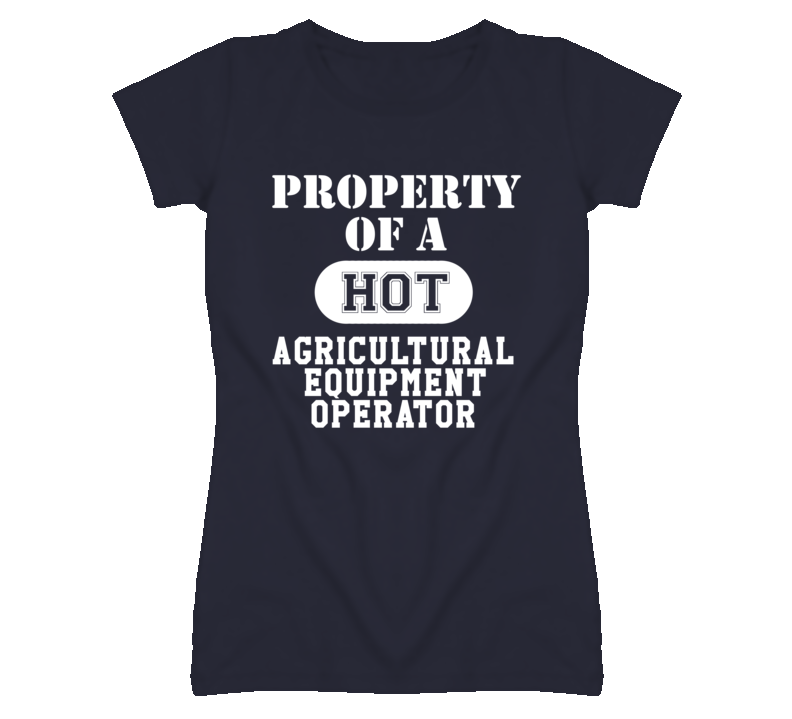 Property Of A Hot Agricultural Equipment Operator Funny Job T Shirt Property Of A Hot Agricultural Equipment Operator Funny Job T Shirt