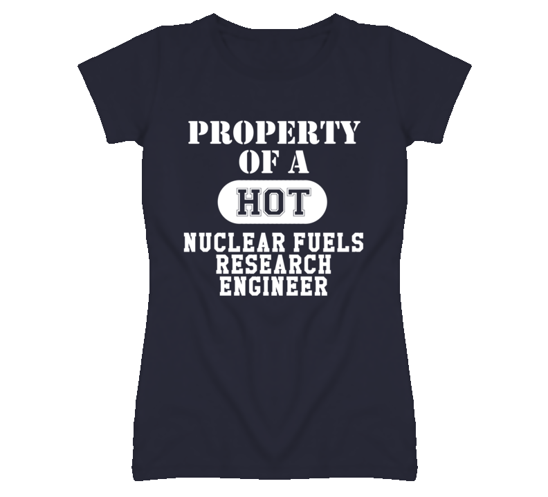 Property Of A Hot Nuclear Fuels Research Engineer Funny Job T Shirt