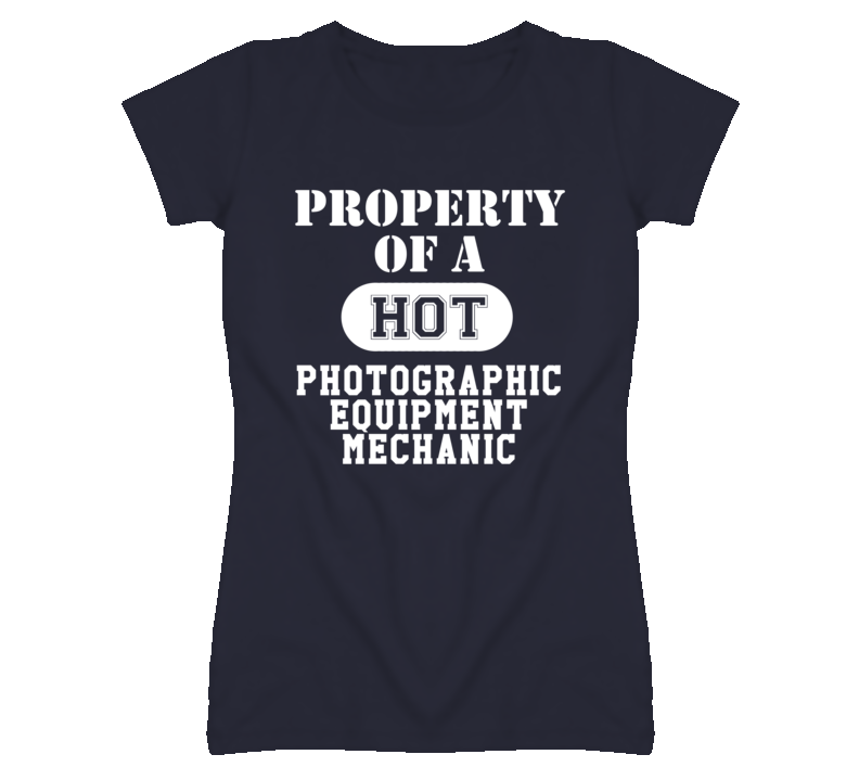 Property Of A Hot Photographic Equipment Mechanic Funny Job T Shirt Property Of A Hot Photographic Equipment Mechanic Funny Job T Shirt