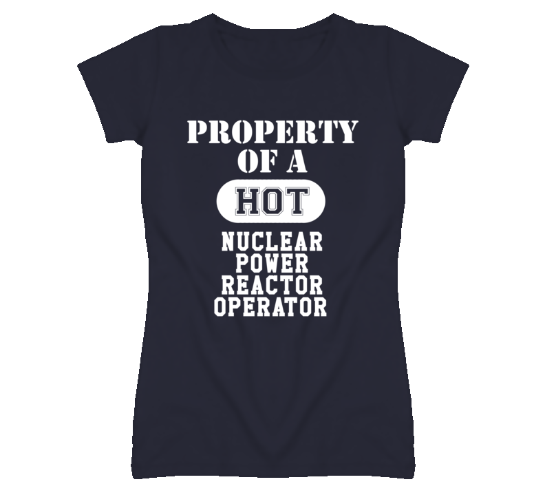 Property Of A Hot Nuclear Power Reactor Operator Funny Job T Shirt Property Of A Hot Nuclear Power Reactor Operator Funny Job T Shirt
