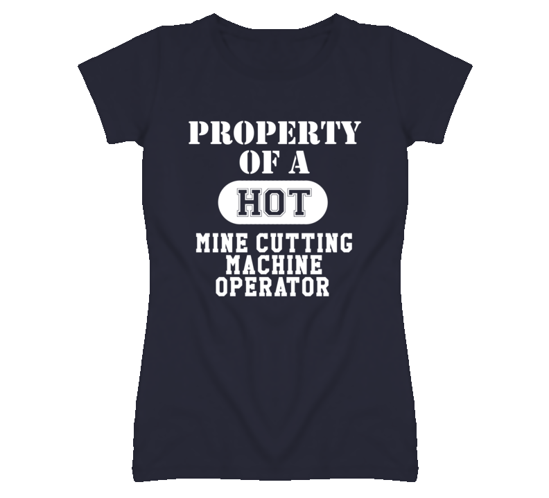 Property Of A Hot Mine Cutting Machine Operator Funny Job T Shirt Property Of A Hot Mine Cutting Machine Operator Funny Job T Shirt