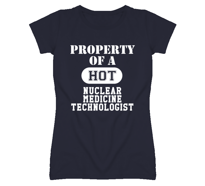 Property Of A Hot Nuclear Medicine Technologist Funny Job T Shirt Property Of A Hot Nuclear Medicine Technologist Funny Job T Shirt