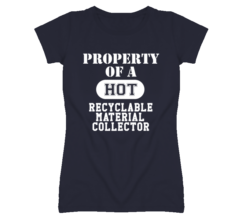 Property Of A Hot Recyclable Material Collector Funny Job T Shirt Property Of A Hot Recyclable Material Collector Funny Job T Shirt