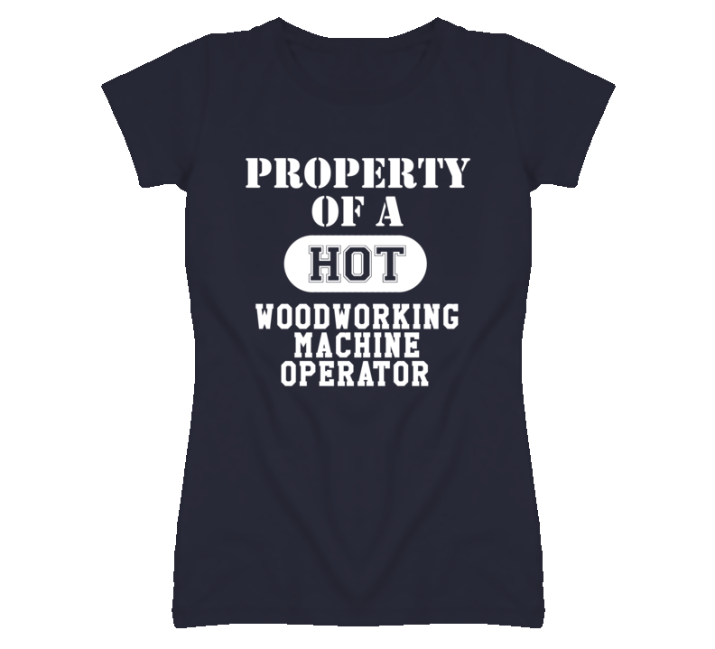 Property Of A Hot Woodworking Machine Operator Funny Job T Shirt