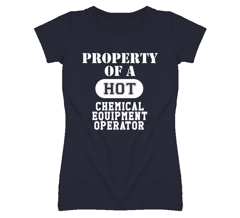 Property Of A Hot Chemical Equipment Operator Funny Job T Shirt