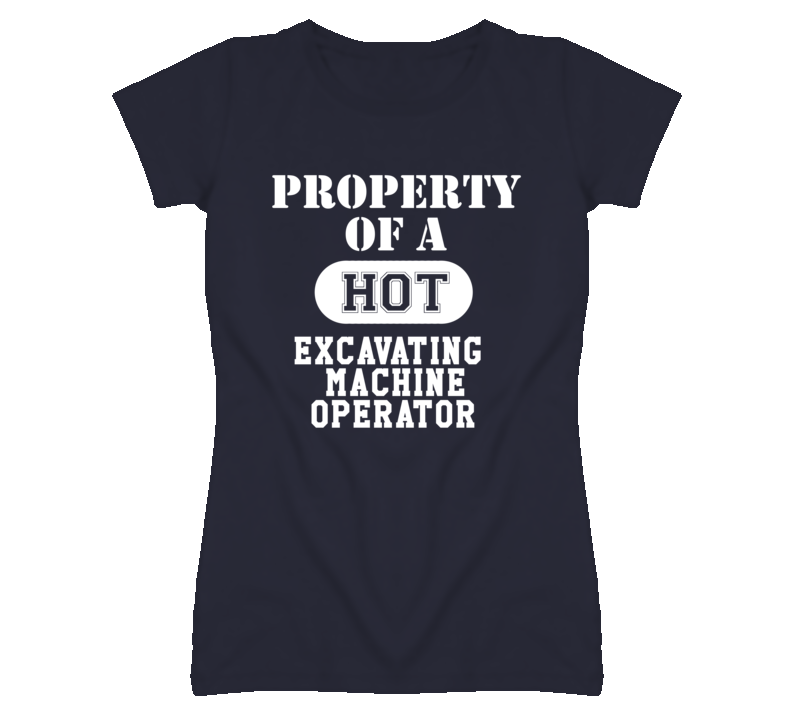 Property Of A Hot Excavating Machine Operator Funny Job T Shirt