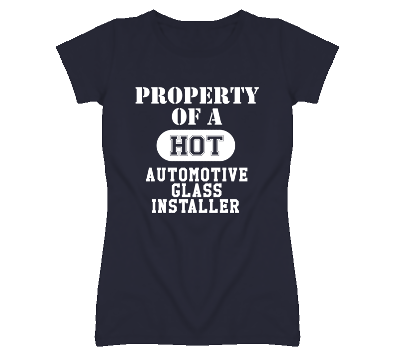 Property Of A Hot Automotive Glass Installer Funny Job T Shirt Property Of A Hot Automotive Glass Installer Funny Job T Shirt
