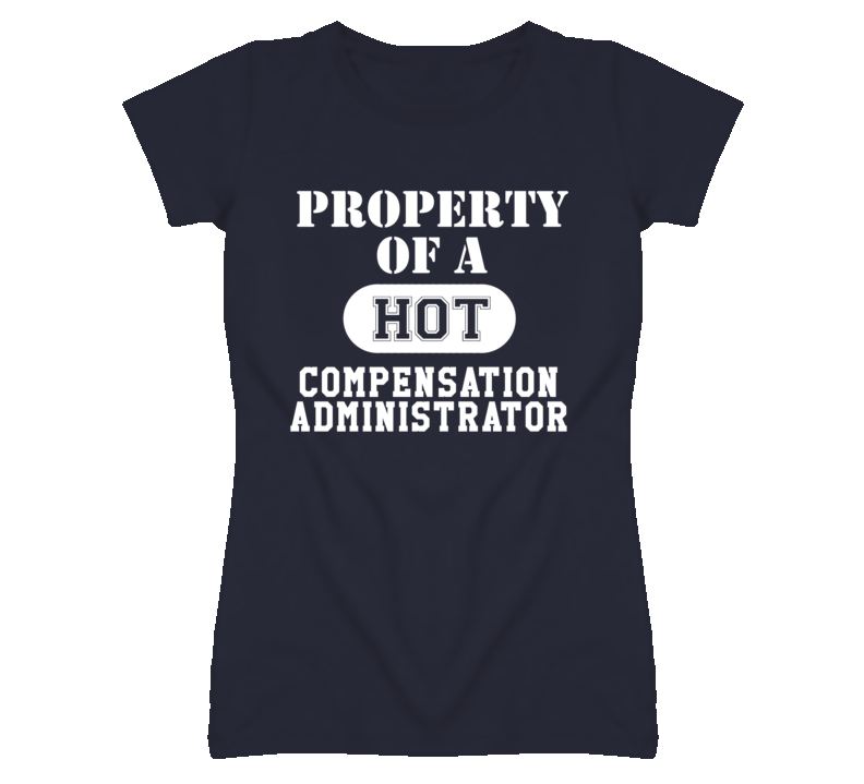 Property Of A Hot Compensation Administrator Funny Job T Shirt
