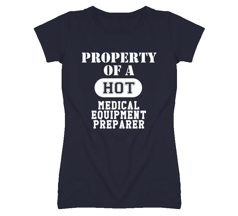 Property Of A Hot Medical Equipment Preparer Funny Job T Shirt