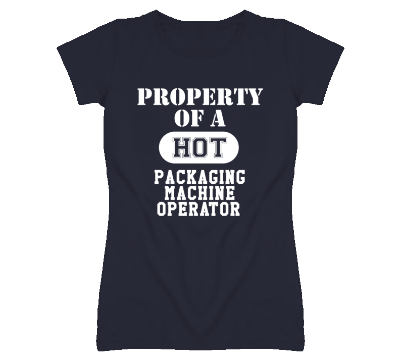 Property Of A Hot Packaging Machine Operator Funny Job T Shirt