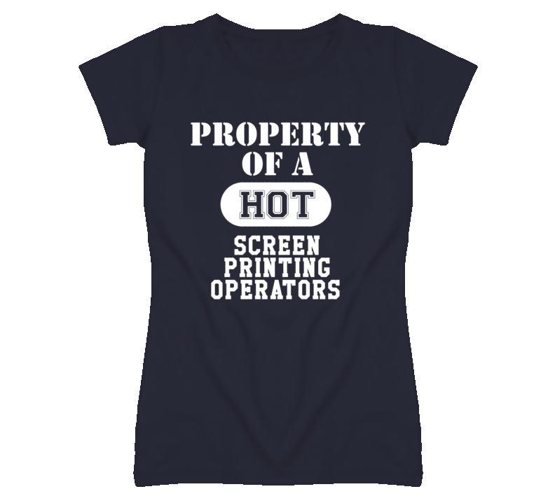 Property Of A Hot Screen Printing Operators Funny Job T Shirt
