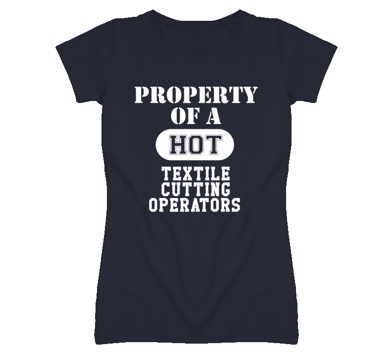 Property Of A Hot Textile Cutting Operators Funny Job T Shirt