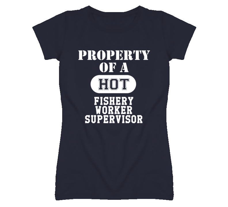 Property Of A Hot Fishery Worker Supervisor Funny Job T Shirt