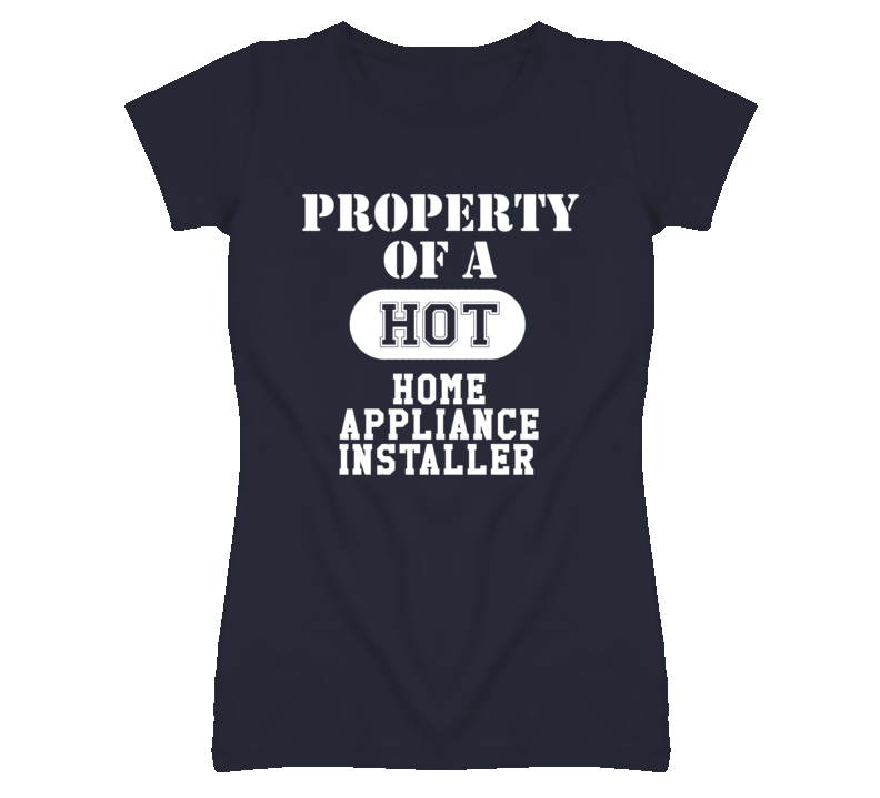 Property Of A Hot Home Appliance Installer Funny Job T Shirt