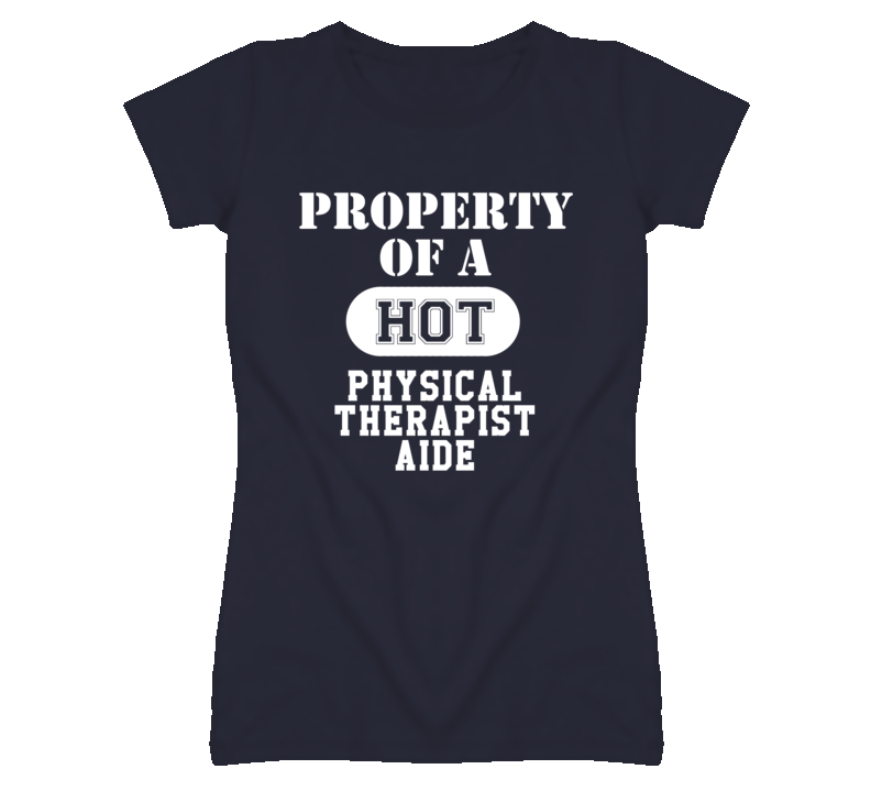 Property Of A Hot Physical Therapist Aide Funny Job T Shirt