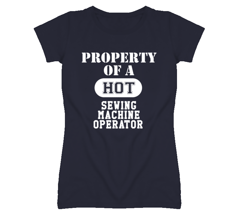 Property Of A Hot Sewing Machine Operator Funny Job T Shirt