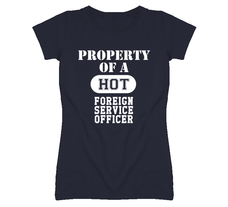 Property Of A Hot Foreign Service Officer Funny Job T Shirt