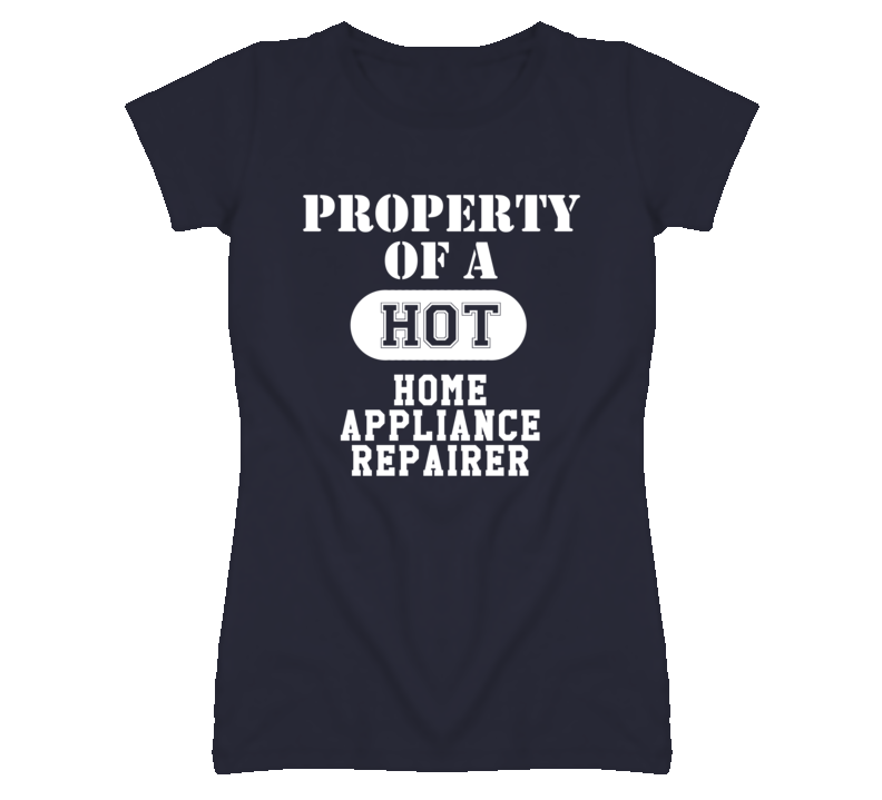 Property Of A Hot Home Appliance Repairer Funny Job T Shirt