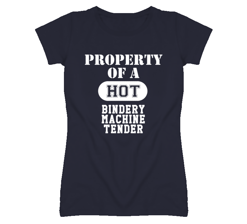 Property Of A Hot Bindery Machine Tender Funny Job T Shirt