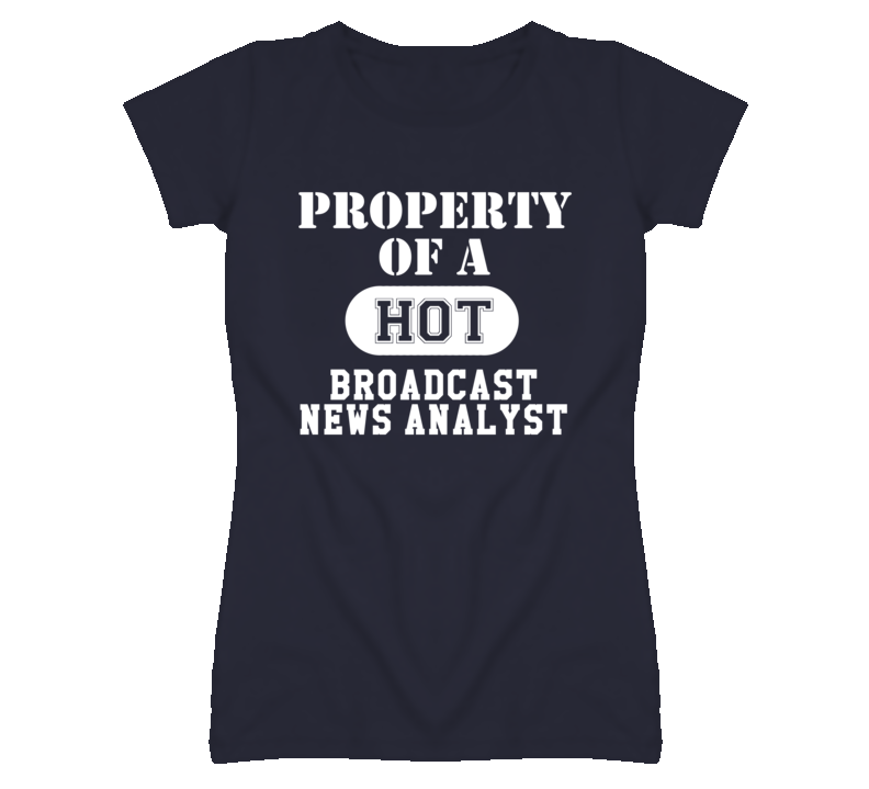 Property Of A Hot Broadcast News Analyst Funny Job T Shirt