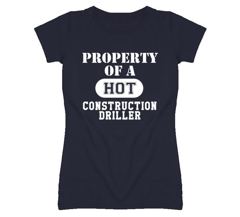 Property Of A Hot Construction Driller Funny Job T Shirt