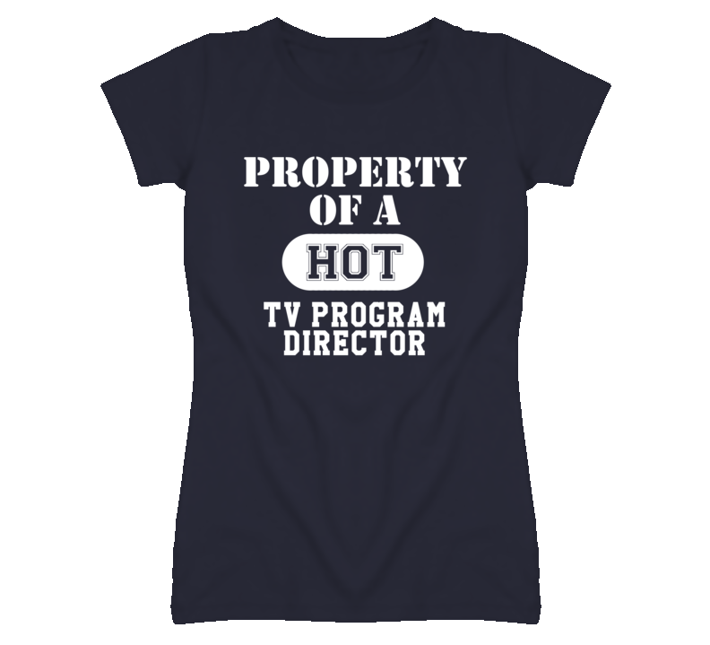 Property Of A Hot TV Program Director Funny Job T Shirt