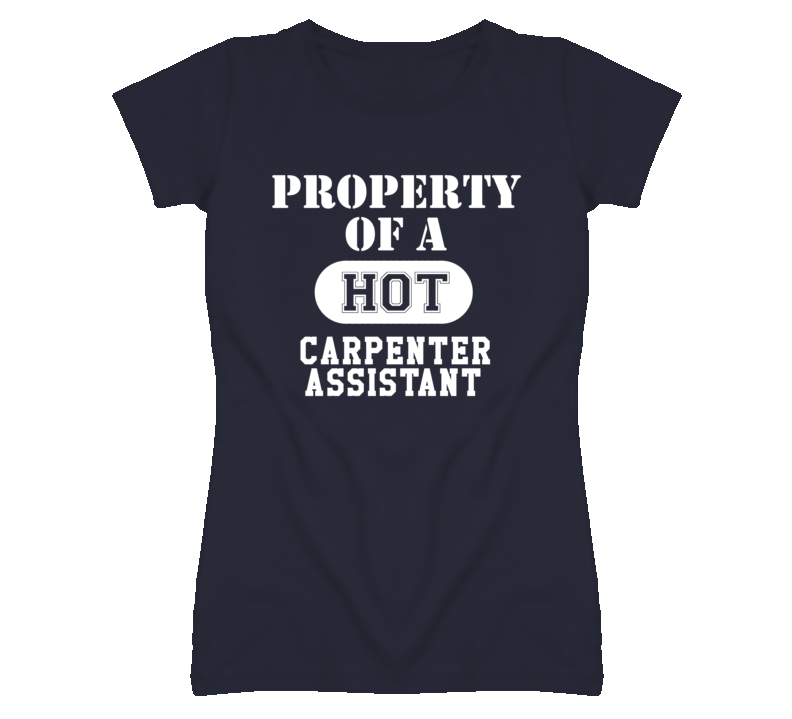 Property Of A Hot Carpenter Assistant Funny Job T Shirt