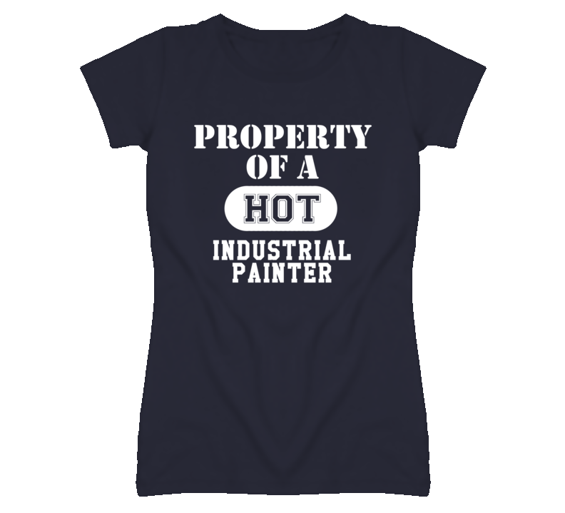 Property Of A Hot Industrial Painter Funny Job T Shirt