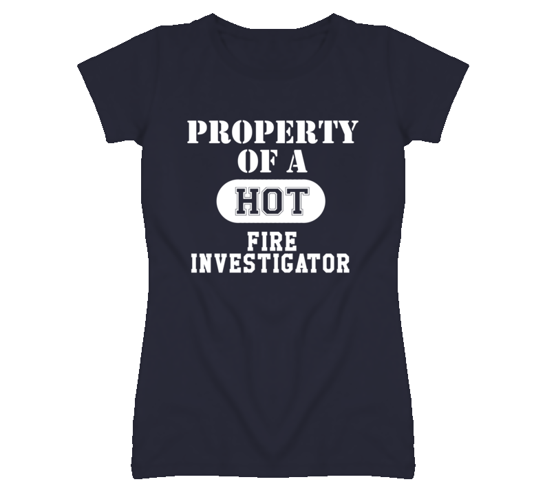 Property Of A Hot Fire Investigator Funny Job T Shirt