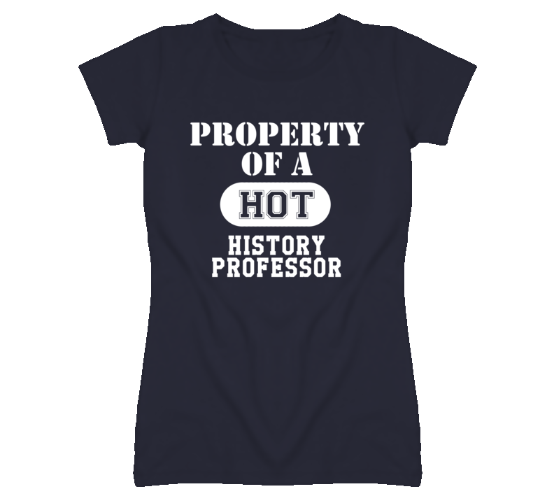 Property Of A Hot History Professor Funny Job T Shirt Property Of A Hot History Professor Funny Job T Shirt