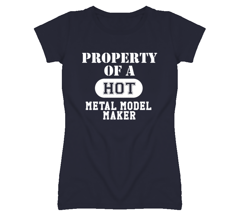 Property Of A Hot Metal Model Maker Funny Job T Shirt
