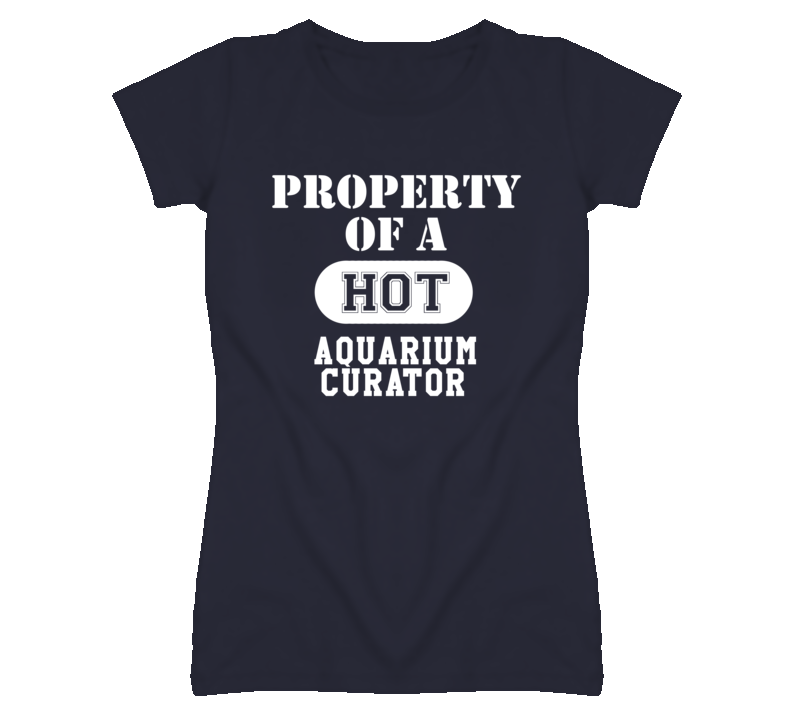 Property Of A Hot Aquarium Curator Funny Job T Shirt Property Of A Hot Aquarium Curator Funny Job T Shirt